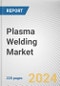 Plasma Welding Market By Product Type: Global Opportunity Analysis and Industry Forecast, 2024-2032 - Product Image