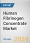 Human Fibrinogen Concentrate Market By Indication, By End User: Global Opportunity Analysis and Industry Forecast, 2024-2035 - Product Image