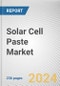 Solar Cell Paste Market By Paste Type, By Cell Type: Global Opportunity Analysis and Industry Forecast, 2023-2033 - Product Thumbnail Image