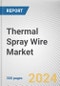 Thermal Spray Wire Market By Material Type: Global Opportunity Analysis and Industry Forecast, 2024-2029 - Product Thumbnail Image