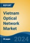 Vietnam Optical Network Market, By Region, Competition, Forecast and Opportunities, 2019-2029F - Product Image