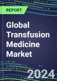 2024 Global Transfusion Medicine Market: Immunohematology and NAT Analyzers and Reagents - Supplier Shares and Strategies, Country Segment Forecasts, Emerging Opportunities- Product Image