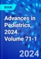 Advances in Pediatrics, 2024. Volume 71-1 - Product Thumbnail Image