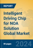 Intelligent Driving Chip for NOA Solution Global Market Insights 2024, Analysis and Forecast to 2029, by Manufacturers, Regions, Technology, Application, Product Type- Product Image