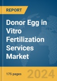 Donor Egg in Vitro Fertilization (IVF) Services Market Report 2024- Product Image