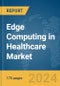 Edge Computing in Healthcare Market Report 2024 - Product Image