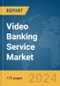 Video Banking Service Market Report 2024 - Product Thumbnail Image