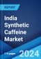 India Synthetic Caffeine Market by Type, Application 2024-2032 - Product Image