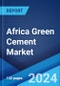 Africa Green Cement Market Report by Product Type, End Use Industry, and Country 2024-2032 - Product Thumbnail Image