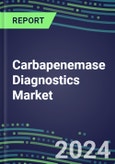 Carbapenemase Diagnostics Market 2024: Supplier Shares, Test Volume and Sales Forecasts by Country and Market Segment - US, Europe, Japan - Hospitals, Commercial and Public Health Labs, POC Locations- Product Image