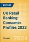 UK Retail Banking: Consumer Profiles 2023 - Product Image