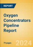 Oxygen Concentrators Pipeline Report including Stages of Development, Segments, Region and Countries, Regulatory Path and Key Companies, 2024 Update- Product Image