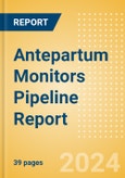 Antepartum Monitors Pipeline Report including Stages of Development, Segments, Region and Countries, Regulatory Path and Key Companies, 2024 Update- Product Image