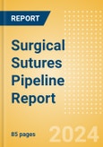 Surgical Sutures Pipeline Report including Stages of Development, Segments, Region and Countries, Regulatory Path and Key Companies, 2024 Update- Product Image