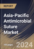 Asia-Pacific Antimicrobial Suture Market Size, Share & Trends Analysis Report by Type (Absorbable and Non Absorbable), End User (Hospitals, Clinics, and Others), Country and Growth Forecast, 2024-2031- Product Image