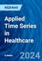 Applied Time Series in Healthcare - Webinar (Recorded) - Product Image