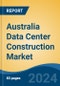 Australia Data Center Construction Market, By Region, Competition, Forecast & Opportunities, 2019-2029F - Product Image