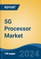 5G Processor Market - Global Industry Size, Share, Trends, Opportunity, and Forecast, 2019-2029F - Product Image