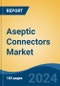 Aseptic Connectors Market - Global Industry Size, Share, Trends, Opportunity, and Forecast, 2019-2029F - Product Thumbnail Image