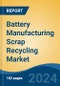 Battery Manufacturing Scrap Recycling Market - Global Industry Size, Share, Trends, Opportunity, and Forecast, 2019-2029F - Product Image