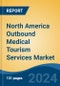 North America Outbound Medical Tourism Services Market, By Country, Competition, Forecast and Opportunities, 2019-2029F - Product Thumbnail Image