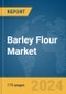 Barley Flour Market Report 2024 - Product Image