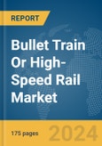 Bullet Train Or High-Speed Rail Market Report 2024- Product Image