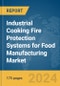 Industrial Cooking Fire Protection Systems for Food Manufacturing Market Report 2024 - Product Image