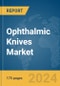 Ophthalmic Knives Market Report 2024 - Product Image