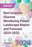 Non-Invasive Glucose Monitoring Patent Landscape Report and Forecast 2024-2032- Product Image