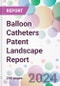 Balloon Catheters Patent Landscape Report - Product Image