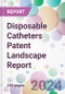 Disposable Catheters Patent Landscape Report - Product Thumbnail Image