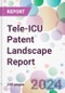 Tele-ICU Patent Landscape Report - Product Image