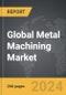 Metal Machining - Global Strategic Business Report - Product Image