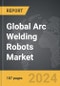 Arc Welding Robots - Global Strategic Business Report - Product Image