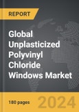 Unplasticized Polyvinyl Chloride (UPVC) Windows - Global Strategic Business Report- Product Image