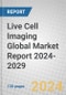 Live Cell Imaging Global Market Report 2024-2029 - Product Image