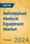 Refurbished Medical Equipment Market - Focused Insights 2024-2029 - Product Image