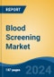 Blood Screening Market - Global Industry Size, Share, Trends, Opportunity and Forecast, 2019-2029F - Product Image