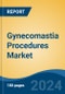 Gynecomastia Procedures Market - Global Industry Size, Share, Trends, Opportunity and Forecast, 2019-2029F - Product Image