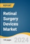 Retinal Surgery Devices Market Size, Share & Trends Analysis Report By Product, By Application (Diabetic Retinopathy, Retinal Detachment, Epiretinal Membrane, Macular Hole), By End Use, By Region, And Segment Forecasts, 2025 - 2030 - Product Image