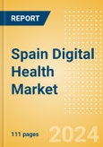 Spain Digital Health Market Outlook to 2033 - Electronic Health Records, Regulatory Approved Apps and Telehealth- Product Image