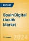 Spain Digital Health Market Outlook to 2033 - Electronic Health Records, Regulatory Approved Apps and Telehealth - Product Image