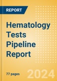 Hematology Tests Pipeline Report including Stages of Development, Segments, Region and Countries, Regulatory Path and Key Companies, 2024 Update- Product Image