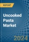 Uncooked Pasta - Market Analysis, Forecast, Size, Trends and Insights - Product Image