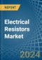 Electrical Resistors (Except Heating Resistors) - Market Analysis, Forecast, Size, Trends and Insights - Product Image