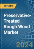 Preservative-Treated Rough Wood - Market Analysis, Forecast, Size, Trends and Insights- Product Image