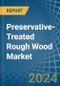 Preservative-Treated Rough Wood - Market Analysis, Forecast, Size, Trends and Insights - Product Image