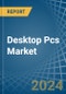 Desktop Pcs - Market Analysis, Forecast, Size, Trends and Insights - Product Image