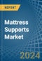 Mattress Supports - Market Analysis, Forecast, Size, Trends and Insights - Product Image